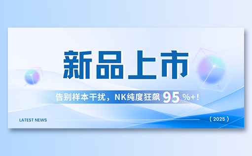 太阳集团tyc5997-高纯度NK试剂盒新品上市，告别样本干扰，NK纯度狂飙95%+！